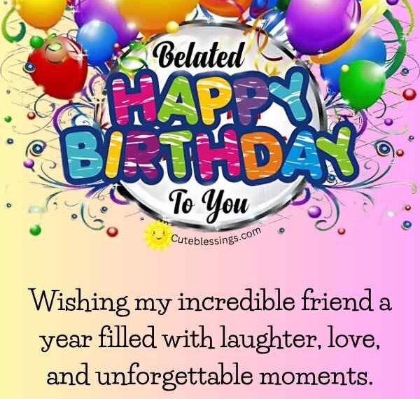 70 Elegant Belated Birthday Wishes, Blessings and Greetings